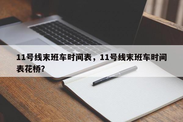 11号线末班车时间表，11号线末班车时间表花桥？-第1张图片