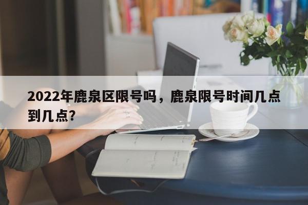 2022年鹿泉区限号吗，鹿泉限号时间几点到几点？-第1张图片