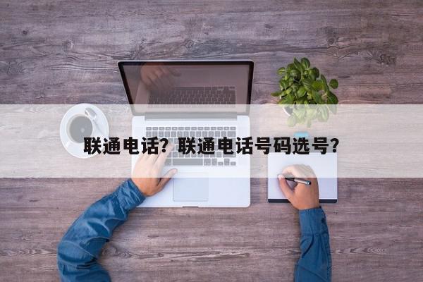 联通电话？联通电话号码选号？-第1张图片