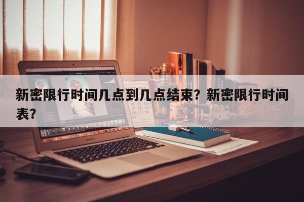 新密限行时间几点到几点结束？新密限行时间表？-第1张图片