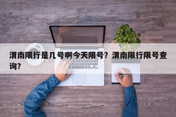 渭南限行是几号啊今天限号？渭南限行限号查询？-第1张图片