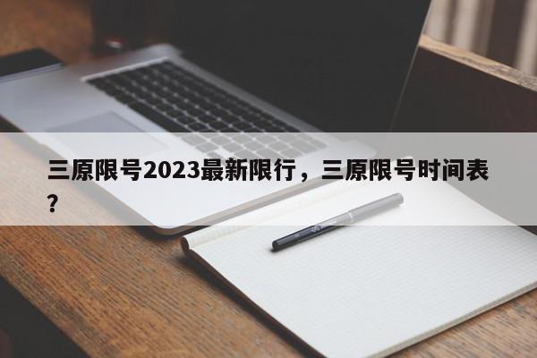 三原限号2023最新限行，三原限号时间表？-第1张图片