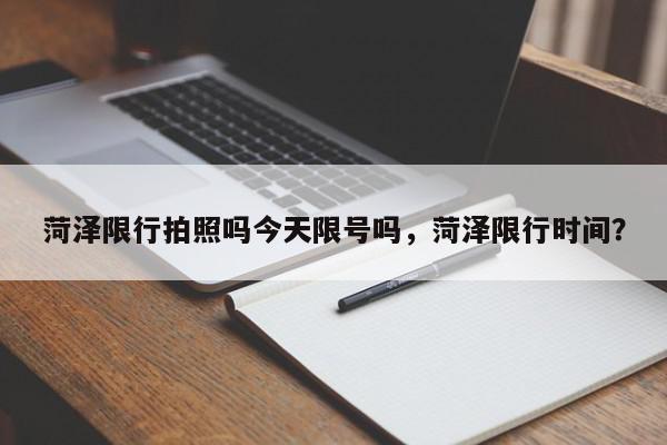 菏泽限行拍照吗今天限号吗，菏泽限行时间？-第1张图片