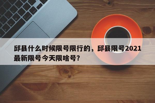 邱县什么时候限号限行的，邱县限号2021最新限号今天限啥号？-第1张图片