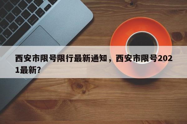 西安市限号限行最新通知，西安市限号2021最新？-第1张图片