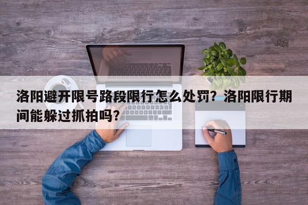 洛阳避开限号路段限行怎么处罚？洛阳限行期间能躲过抓拍吗？-第1张图片