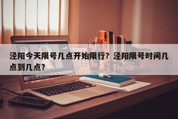 泾阳今天限号几点开始限行？泾阳限号时间几点到几点？-第1张图片