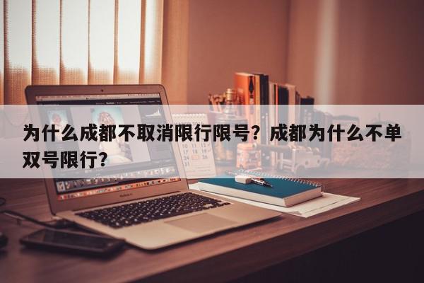 为什么成都不取消限行限号？成都为什么不单双号限行？-第1张图片