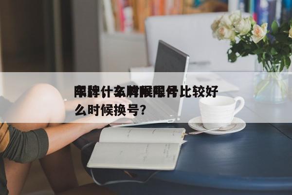 车牌什么时候限号比较好
限行，车牌限号什么时候换号？-第1张图片