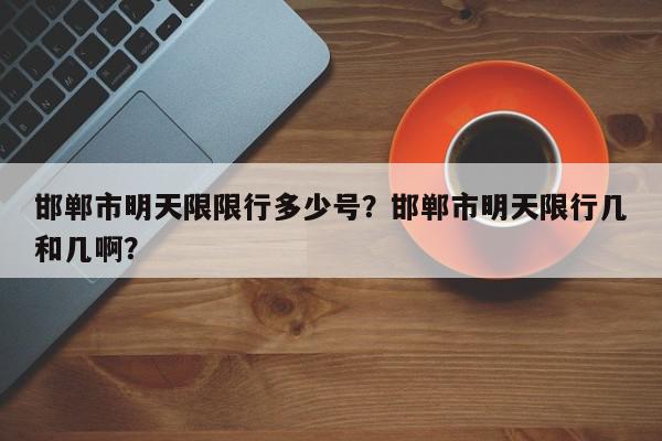 邯郸市明天限限行多少号？邯郸市明天限行几和几啊？-第1张图片