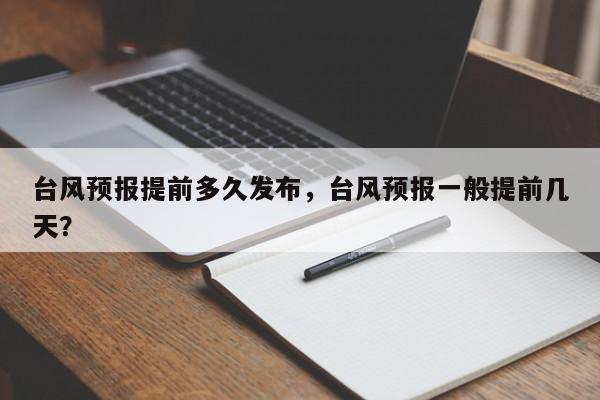 台风预报提前多久发布，台风预报一般提前几天？-第1张图片