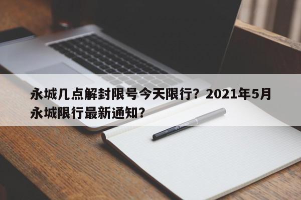 永城几点解封限号今天限行？2021年5月永城限行最新通知？-第1张图片