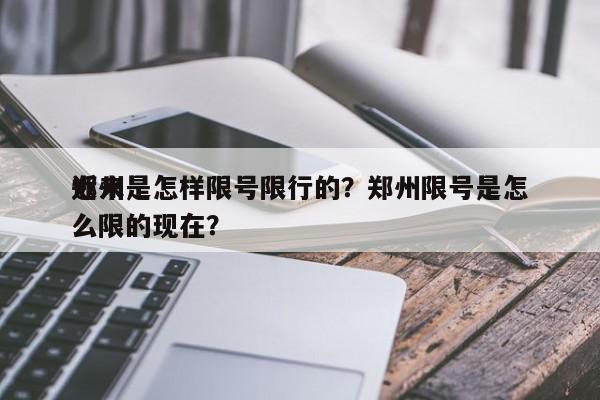 近来
郑州是怎样限号限行的？郑州限号是怎么限的现在？-第1张图片