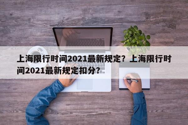 上海限行时间2021最新规定？上海限行时间2021最新规定扣分？-第1张图片