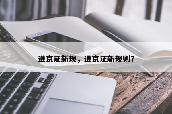 进京证新规，进京证新规则？-第1张图片