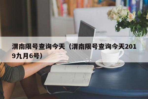 渭南限号查询今天（渭南限号查询今天2019九月6号）-第1张图片