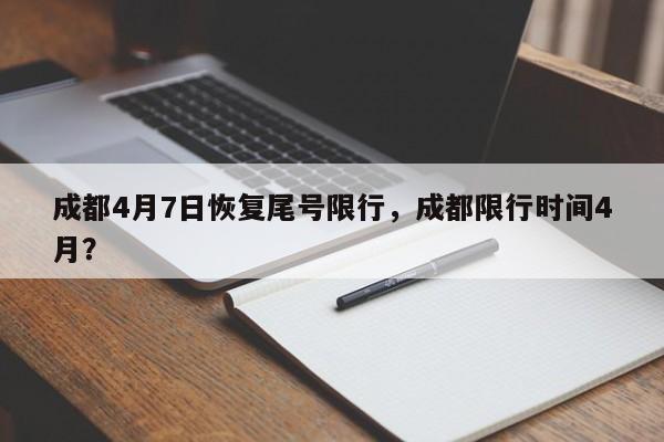 成都4月7日恢复尾号限行，成都限行时间4月？-第1张图片