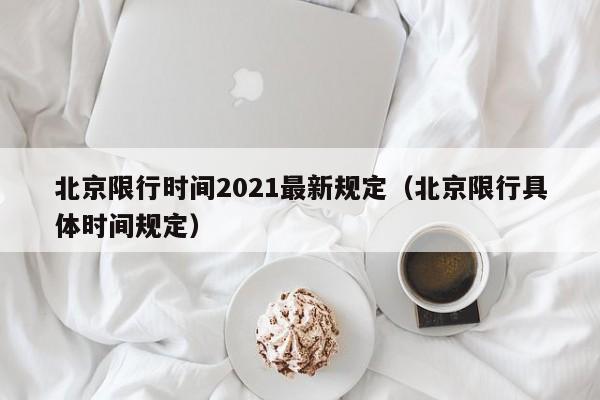 北京限行时间2021最新规定（北京限行具体时间规定）-第1张图片