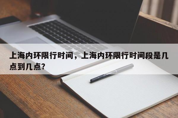 上海内环限行时间，上海内环限行时间段是几点到几点？-第1张图片