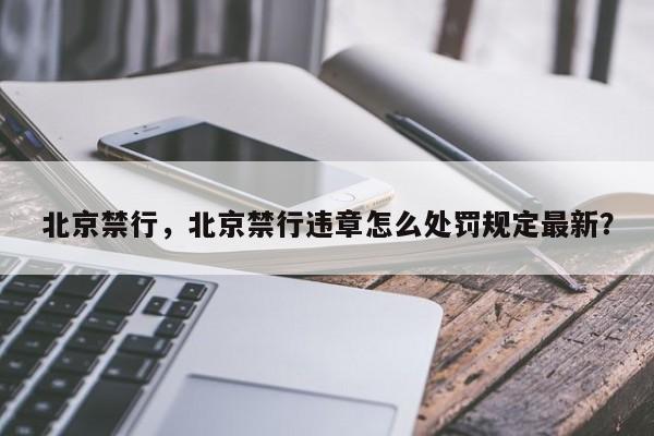 北京禁行，北京禁行违章怎么处罚规定最新？-第1张图片