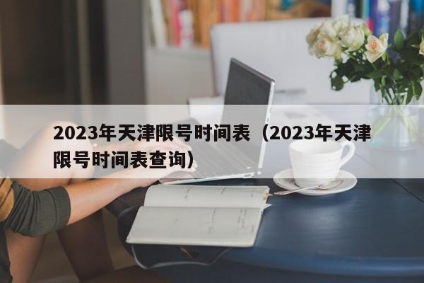 2023年天津限号时间表（2023年天津限号时间表查询）-第1张图片