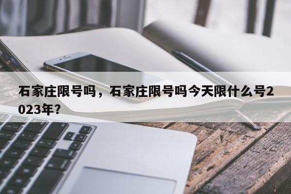 石家庄限号吗，石家庄限号吗今天限什么号2023年？-第1张图片