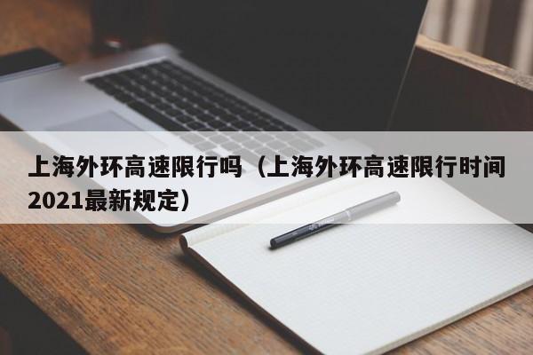 上海外环高速限行吗（上海外环高速限行时间2021最新规定）-第1张图片