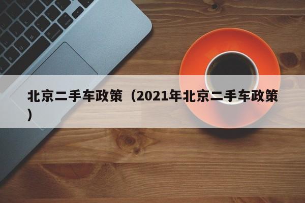 北京二手车政策（2021年北京二手车政策）-第1张图片