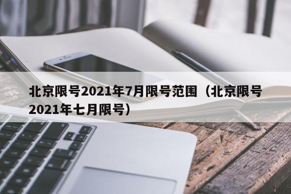 北京限号2021年7月限号范围（北京限号2021年七月限号）-第1张图片