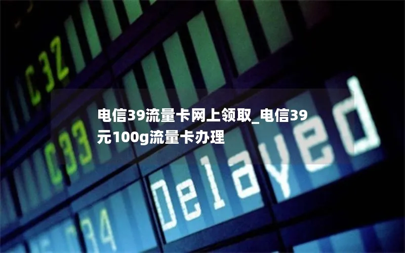 电信39流量卡网上领取_电信39元100g流量卡办理-第1张图片