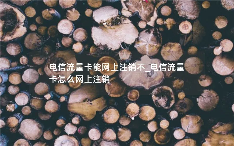 电信流量卡能网上注销不_电信流量卡怎么网上注销-第1张图片