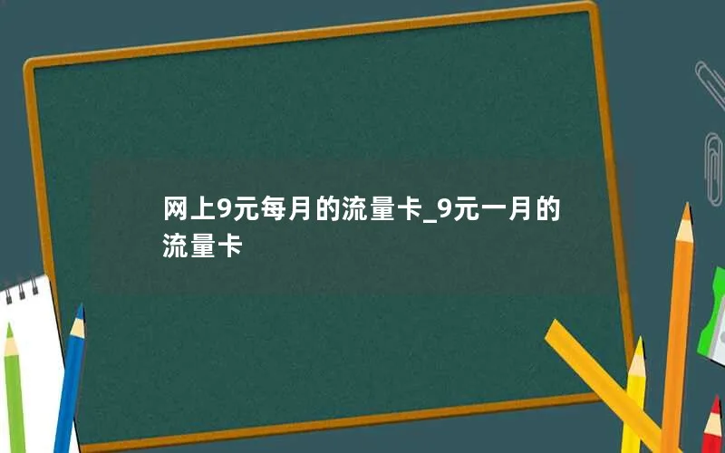 网上9元每月的流量卡_9元一月的流量卡-第1张图片