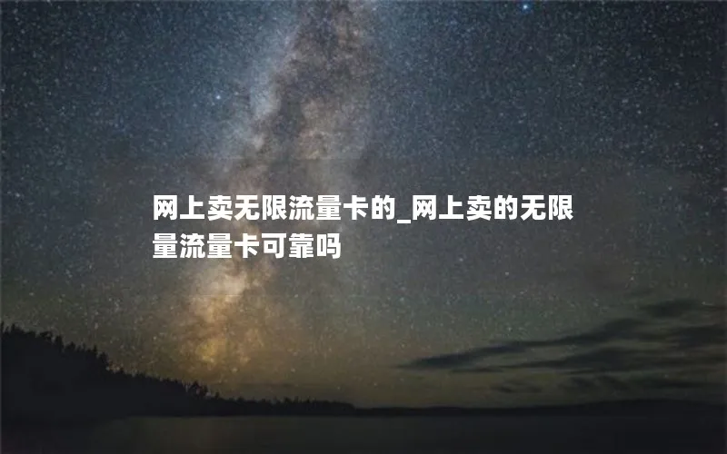 网上卖无限流量卡的_网上卖的无限量流量卡可靠吗-第1张图片