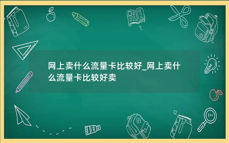 网上卖什么流量卡比较好_网上卖什么流量卡比较好卖-第1张图片