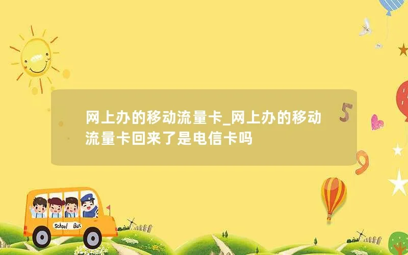 网上办的移动流量卡_网上办的移动流量卡回来了是电信卡吗-第1张图片