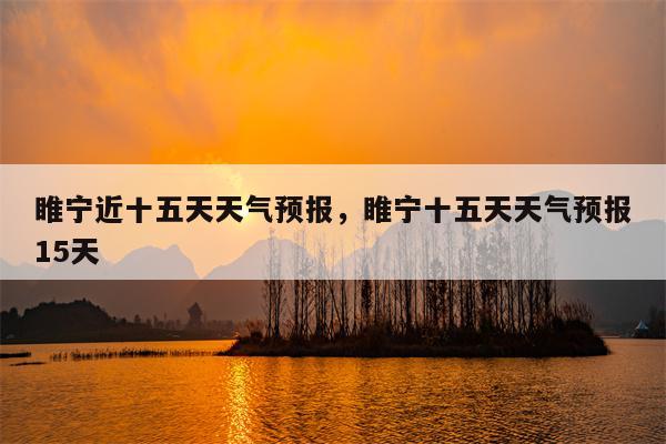 睢宁近十五天天气预报，睢宁十五天天气预报15天-第1张图片