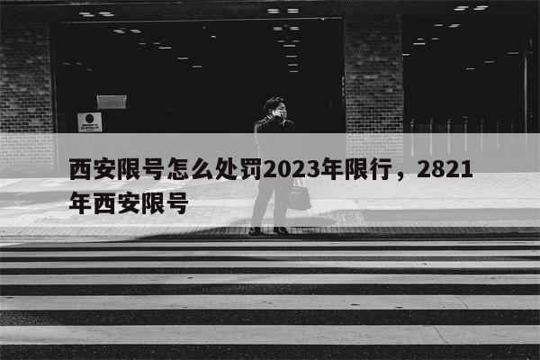 西安限号怎么处罚2023年限行，2821年西安限号-第1张图片