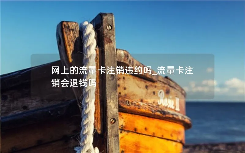 网上的流量卡注销违约吗_流量卡注销会退钱吗-第1张图片