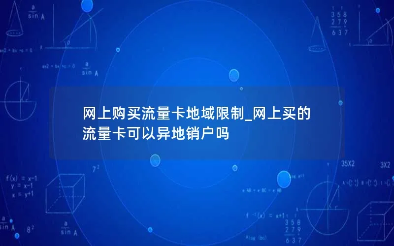 网上购买流量卡地域限制_网上买的流量卡可以异地销户吗-第1张图片