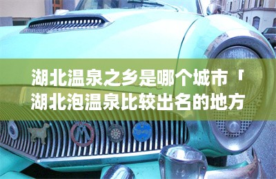 湖北温泉之乡是哪个城市「湖北泡温泉比较出名的地方」-第1张图片