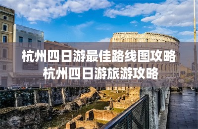 杭州四日游最佳路线图攻略 杭州四日游旅游攻略-第1张图片