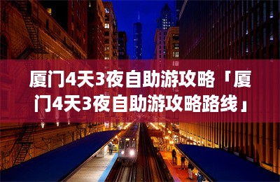 厦门4天3夜自助游攻略「厦门4天3夜自助游攻略路线」-第1张图片