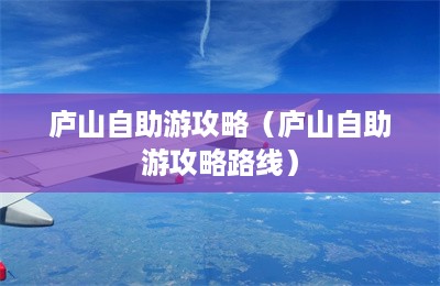 庐山自助游攻略（庐山自助游攻略路线）-第1张图片