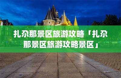 扎尕那景区旅游攻略「扎尕那景区旅游攻略景区」-第1张图片