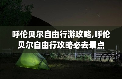 呼伦贝尔自由行游攻略,呼伦贝尔自由行攻略必去景点-第1张图片