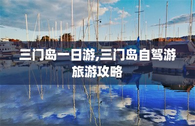 三门岛一日游,三门岛自驾游旅游攻略-第1张图片