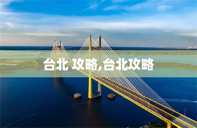 台北 攻略,台北攻略-第1张图片