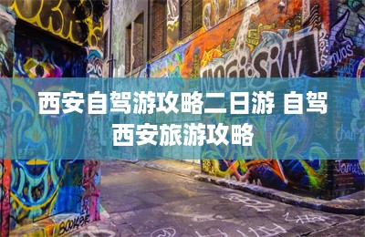 西安自驾游攻略二日游 自驾西安旅游攻略-第1张图片